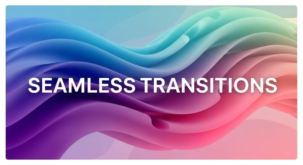Seamless Transitions