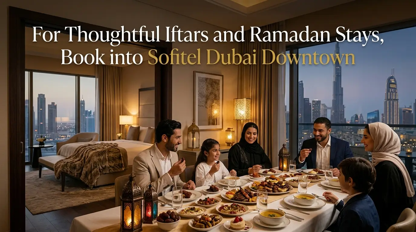 For Thoughtful Iftars and Ramadan Stays, Book into Sofitel Dubai Downtown